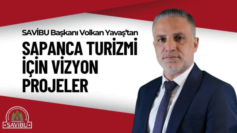 SAVİBU Başkanı Volkan Yavaş’tan Sapanca Turizmi İçin 3 Büyük Proje