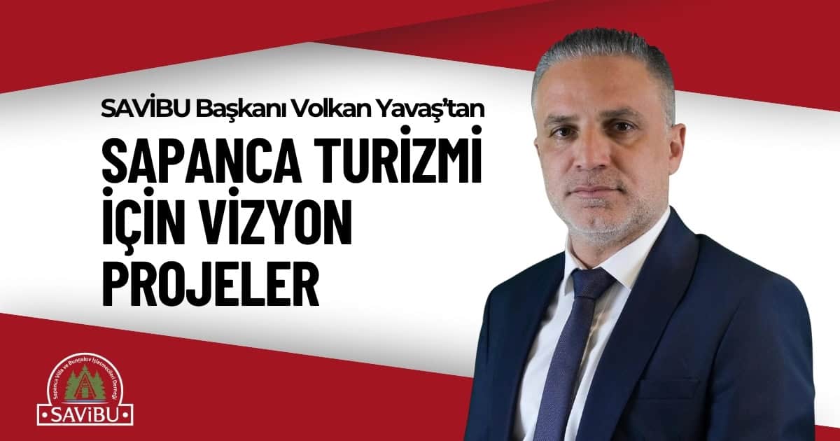 SAVİBU Başkanı Volkan Yavaş’tan Sapanca Turizmi İçin 3 Büyük Proje